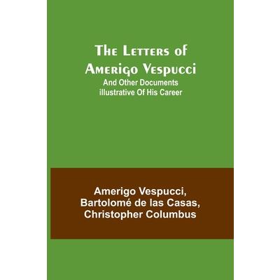 The Letters of Amerigo Vespucci;and other documents illustrative of his career