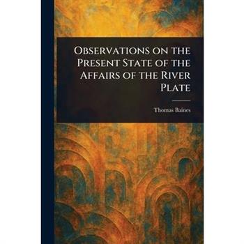Observations on the Present State of the Affairs of the River Plate
