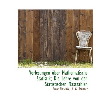 Vorlesungen Uber Mathematische Statistik; Die Lehre Von Den Statistischen Masszahlen