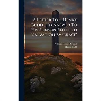 A Letter To ... Henry Budd ... In Answer To His Sermon Entitled 'salvation By Grace'