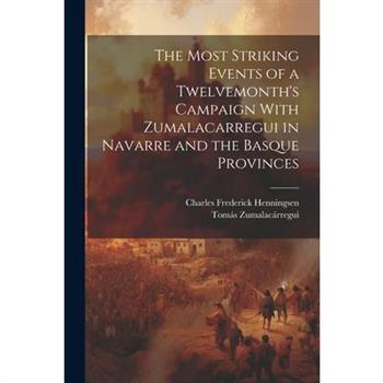The Most Striking Events of a Twelvemonth's Campaign With Zumalacarregui in Navarre and the Basque Provinces