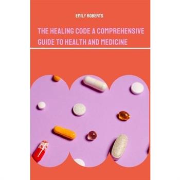 The Healing Code A Comprehensive Guide to Health and Medicine