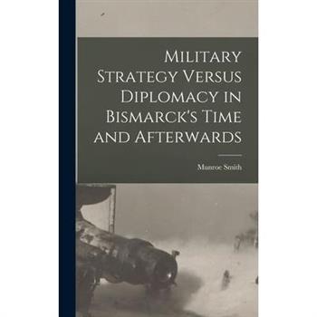 Military Strategy Versus Diplomacy in Bismarck’s Time and Afterwards