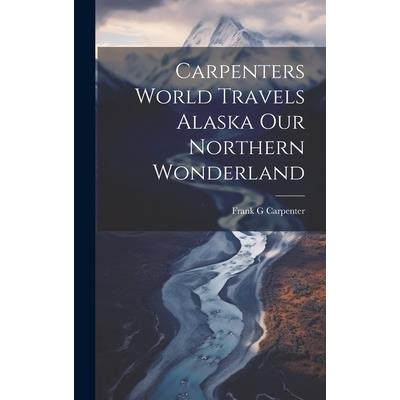 Carpenters World Travels Alaska Our Northern Wonderland