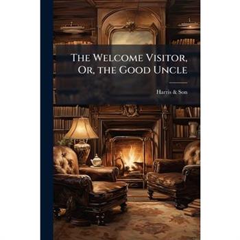 The Welcome Visitor, Or, the Good Uncle