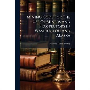 Mining Code For The Use Of Miners And Prospectors In Washington And Alaska