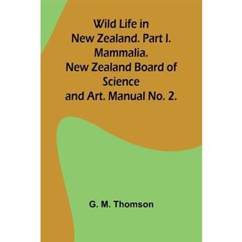 Wild Life in New Zealand. Part I. Mammalia. New Zealand Board of Science and Art. Manual No. 2.