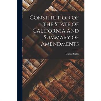 Constitution of the State of California and Summary of Amendments