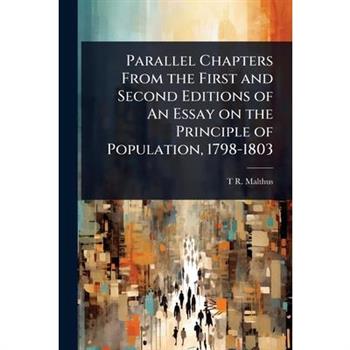 Parallel Chapters From the First and Second Editions of An Essay on the Principle of Population, 1798-1803