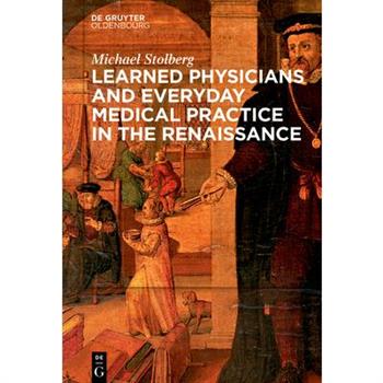 Learned Physicians and Everyday Medical Practice in the Renaissance