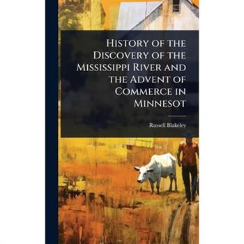 History of the Discovery of the Mississippi River and the Advent of Commerce in Minnesot