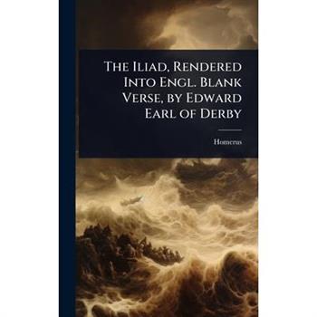 The Iliad, Rendered Into Engl. Blank Verse, by Edward Earl of Derby