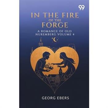In The Fire Of The Forge A Romance Of Old Nuremberg Volume 4