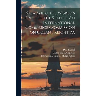 Steadying the World’s Price of the Staples. An International Commerce Commission on Ocean Freight Ra