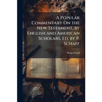 A Popular Commentary On the New Testament, by English and American Scholars, Ed. by P. Schaff