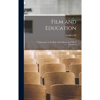 Film and Education; a Symposium on the Role of the Film in the Field of Education