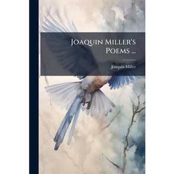 Joaquin Miller's Poems ...