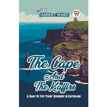 The Cape And The Kaffirs A Diary Of Five Years' Residence In Kaffirland