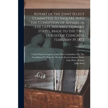 Report of the Joint Select Committee to Inquire Into the Condition of Affairs in the Late Insurrectionary States, Made to the Two Houses of Congress February 19, 1872; Volume 3