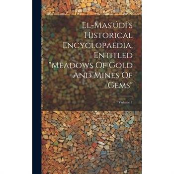 El-mas'繳d穩's Historical Encyclopaedia, Entitled "meadows Of Gold And Mines Of Gems"; Volume 1