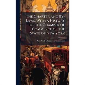 The Charter and By-Laws, With a History of the Chamber of Commerce of the State of New York