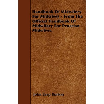 Handbook Of Midwifery For Midwives - From The Official Handbook Of Midwifery For Prussian Midwives.