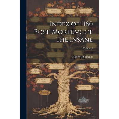 Index of 1180 Post-Mortems of the Insane; Volume 1