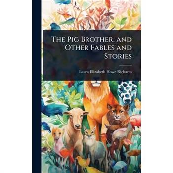 The Pig Brother, and Other Fables and Stories