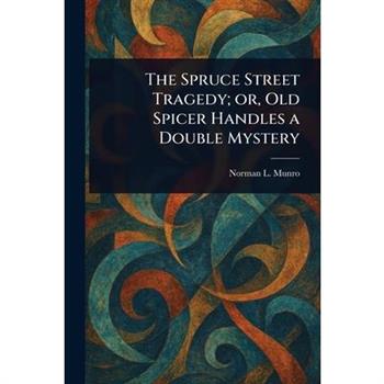 The Spruce Street Tragedy; or, Old Spicer Handles a Double Mystery