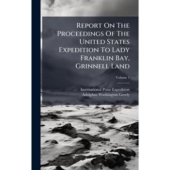 Report On The Proceedings Of The United States Expedition To Lady Franklin Bay, Grinnell Land