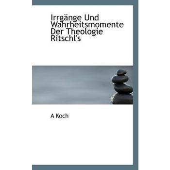 Irrgange Und Wahrheitsmomente Der Theologie Ritschl’s