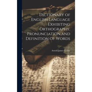 Dictionary of English Language Exhibiting Orthography, Pronunciation and Definition of Words