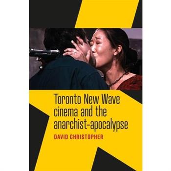 Toronto New Wave Cinema and the Anarchist-Apocalypse