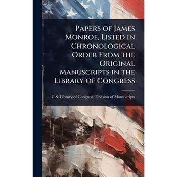 Papers of James Monroe, Listed in Chronological Order From the Original Manuscripts in the Library of Congress