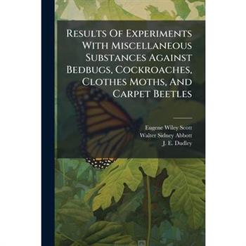 Results Of Experiments With Miscellaneous Substances Against Bedbugs, Cockroaches, Clothes Moths, And Carpet Beetles