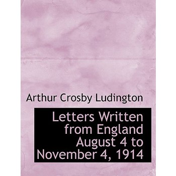 Letters Written from England August 4 to November 4, 1914