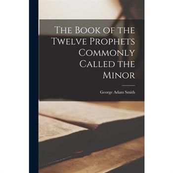 The Book of the Twelve Prophets Commonly Called the Minor