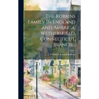 The Robbins Family in England and America, Wethersfield, Connecticut, Branch ..