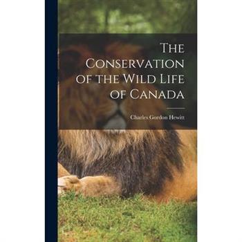 The Conservation of the Wild Life of Canada
