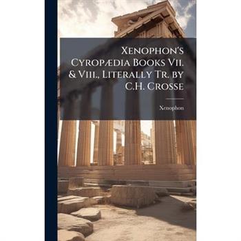 Xenophon's Cyrop?]dia Books Vii. & Viii., Literally Tr. by C.H. Crosse