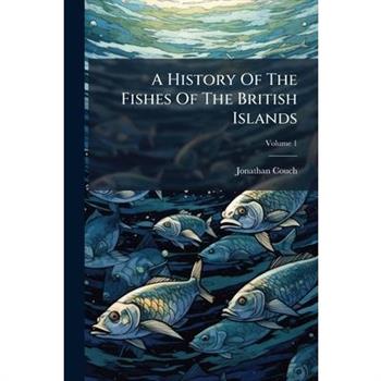 A History Of The Fishes Of The British Islands
