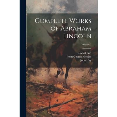 Complete Works of Abraham Lincoln; Volume 7