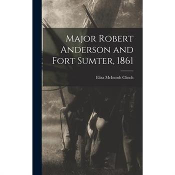 Major Robert Anderson and Fort Sumter, 1861