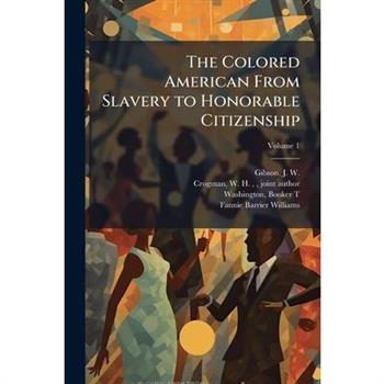 The Colored American From Slavery to Honorable Citizenship