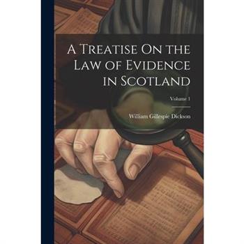 A Treatise On the Law of Evidence in Scotland; Volume 1