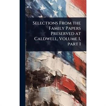 Selections From the Family Papers Preserved at Caldwell, Volume 1, part 1