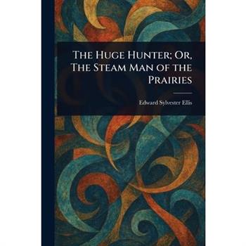 The Huge Hunter; Or, The Steam Man of the Prairies