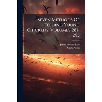 Seven Methods Of Feeding Young Chickens, Volumes 281-295