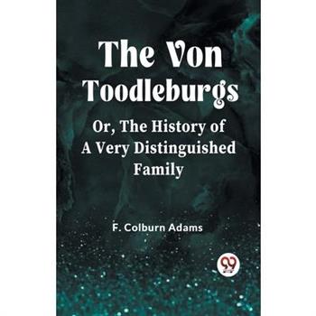The Von Toodleburgs Or, The History of a Very Distinguished Family