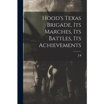 Hood's Texas Brigade, its Marches, its Battles, its Achievements